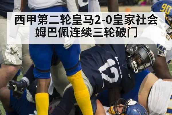 西甲第二轮皇马2-0皇家社会 姆巴佩连续三轮破门