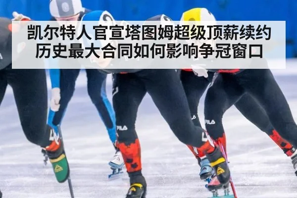 凯尔特人官宣塔图姆超级顶薪续约 历史最大合同如何影响争冠窗口